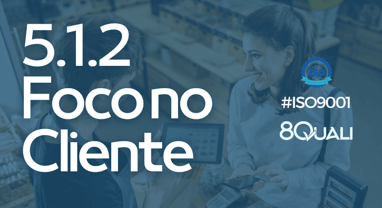 Entendendo o item 5.1.2 Foco no cliente da ISO 90012015